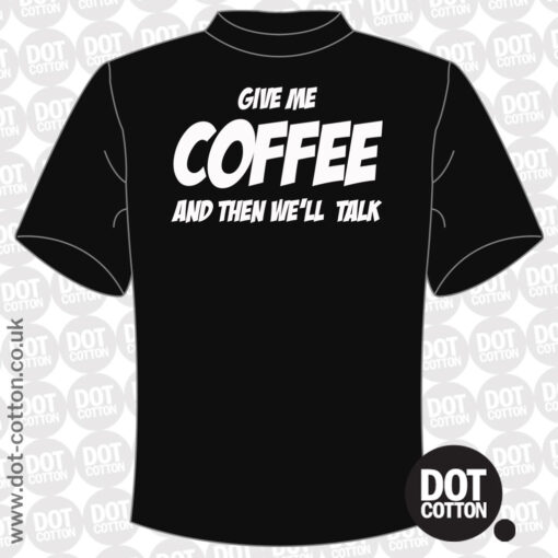 Give me Coffee then We’ll Talk T-shirt