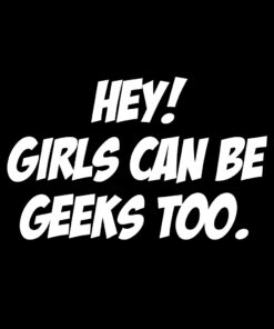 Hey Girls Can Be Geeks Too T-Shirt