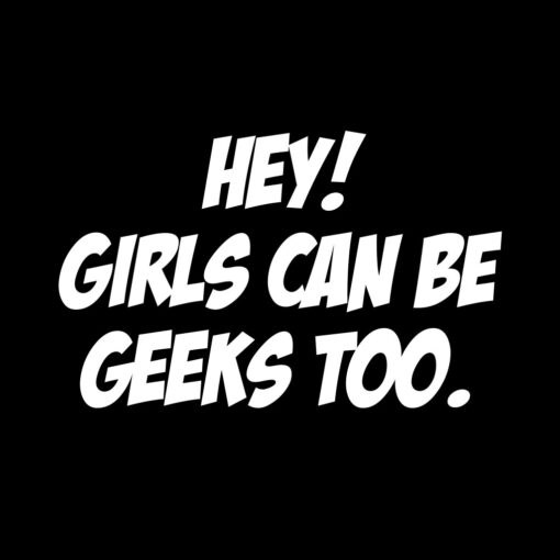 Hey Girls Can Be Geeks Too T-Shirt