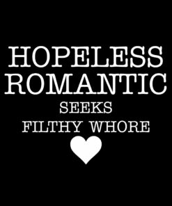 Hopeless romantic seeks filthy whore T-shirt