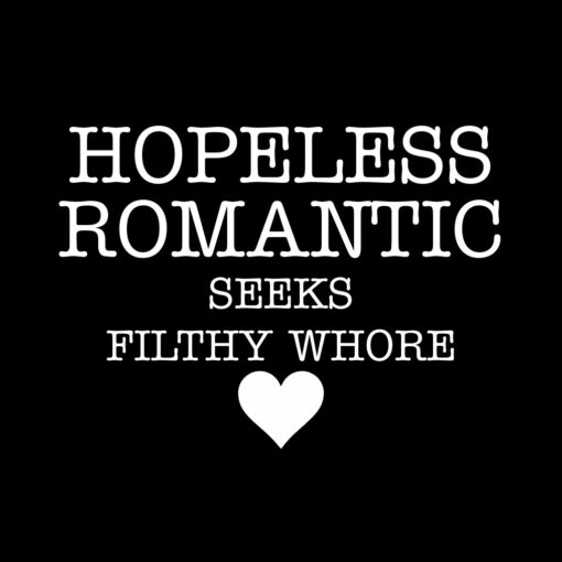 Hopeless romantic seeks filthy whore T-shirt