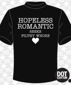 Hopeless romantic seeks filthy whore T-shirt