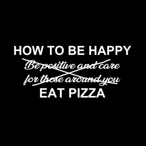 How to Be Happy Eat Pizza T-Shirt