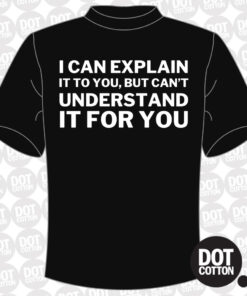 I can Explain It but not Understand It T-Shirt