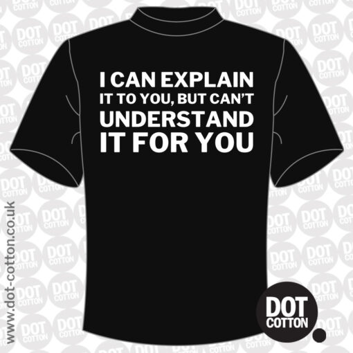 I can Explain It but not Understand It T-Shirt