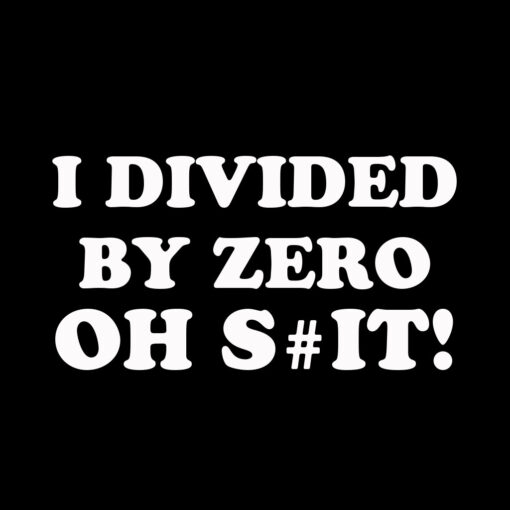 I Divided by Zero Oh Shit T-Shirt