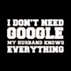 I don’t need Google my Husband Knows Everything T-shirt