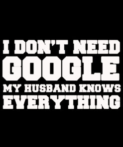 I don’t need Google my Husband Knows Everything T-shirt