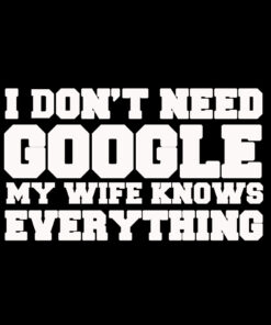 I don’t need Google my wife knows everything T-shirt