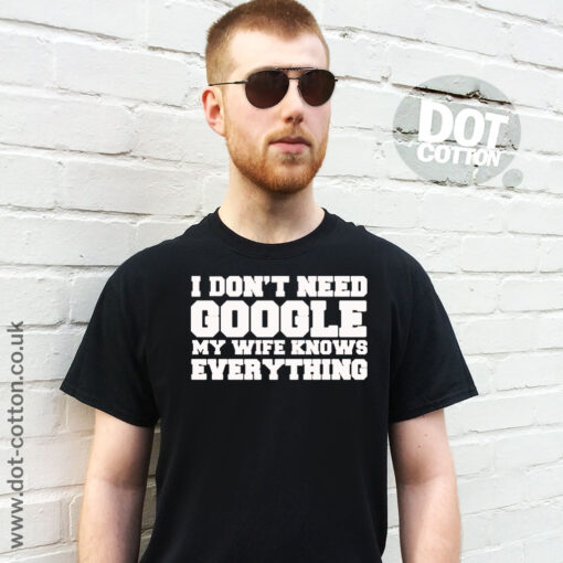 I don’t need Google my wife knows everything T-shirt