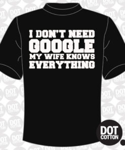 I don’t need Google my wife knows everything T-shirt