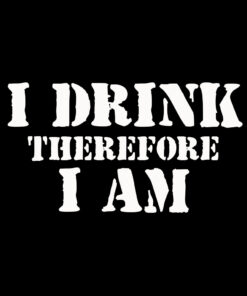 I Drink Therefore I am T-shirt