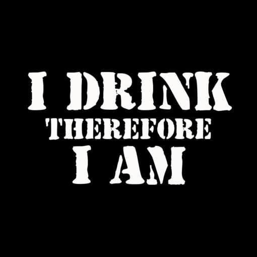 I Drink Therefore I am T-shirt