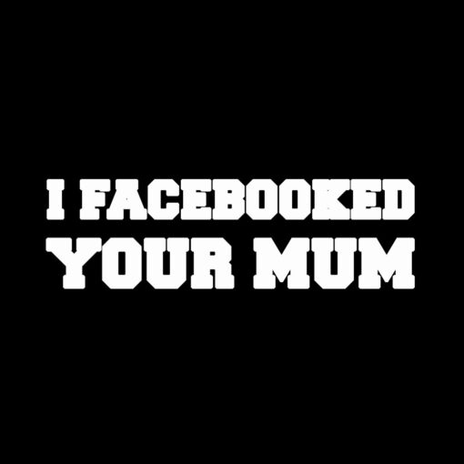 I Facebooked your Mum T-Shirt