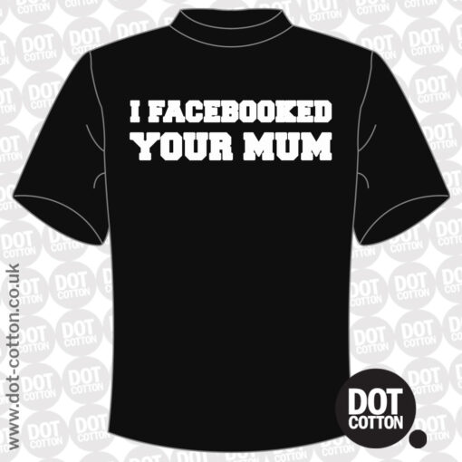 I Facebooked your Mum T-Shirt