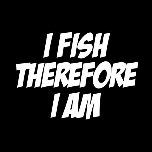 I Fish Therefore I Am Fishing T-Shirt