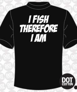 I Fish Therefore I Am Fishing T-Shirt