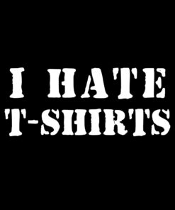 I Hate T-Shirts T-shirt