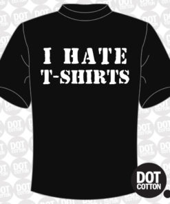 I Hate T-Shirts T-shirt