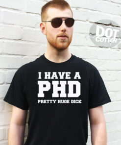 I Have a PHD T-Shirt