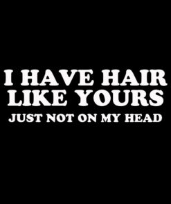 I have hair like yours just not on my head T-shirt