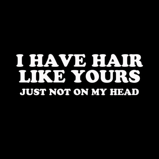 I have hair like yours just not on my head T-shirt