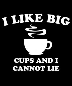 I Like Big Cups and I cannot Lie T-shirt