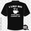 I Like Big Cups and I cannot Lie T-shirt