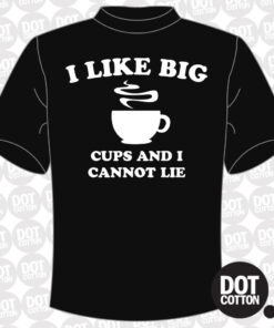 I Like Big Cups and I cannot Lie T-shirt