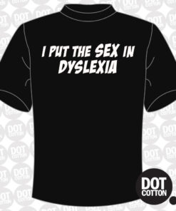 I Put the Sex in Dyslexia T-shirt