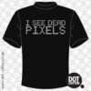 I See Dead Pixels T-shirt