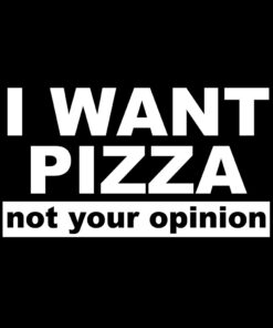 I Want Pizza not your opinion T-Shirt Design