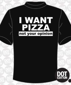 I Want Pizza not your opinion T-Shirt Design