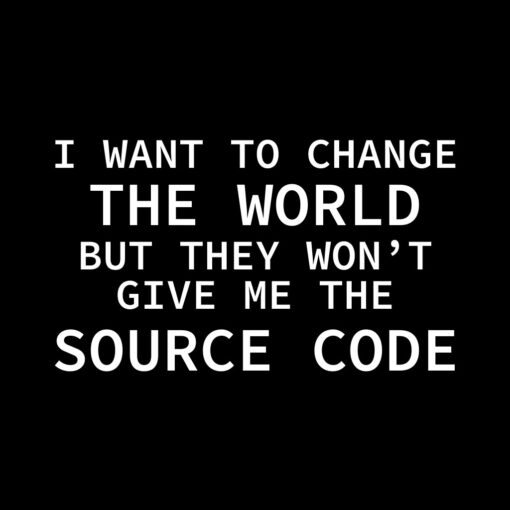 I want to change the world but they wont give me the source code T-shirt