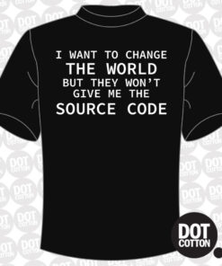 I want to change the world but they wont give me the source code T-shirt