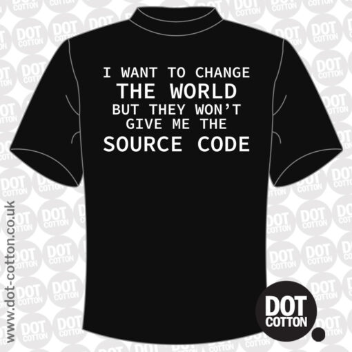 I want to change the world but they wont give me the source code T-shirt