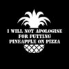 I Will Not Apologise for Putting Pineapple on Pizza T-Shirt