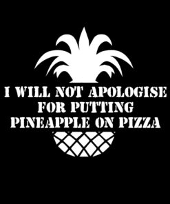 I Will Not Apologise for Putting Pineapple on Pizza T-Shirt