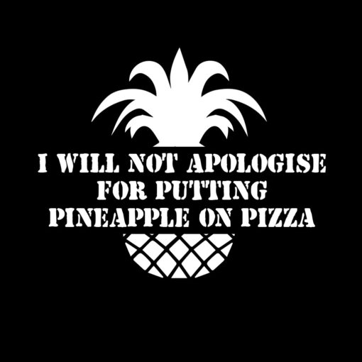 I Will Not Apologise for Putting Pineapple on Pizza T-Shirt