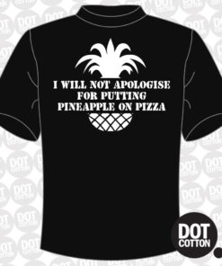 I Will Not Apologise for Putting Pineapple on Pizza T-Shirt