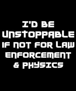 Id Be Unstoppable if not for Physics T-Shirt