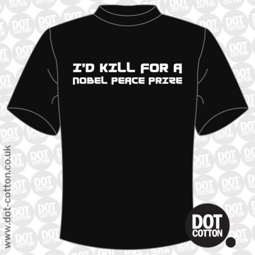 I’d Kill for a Nobel Peace Prize T-shirt