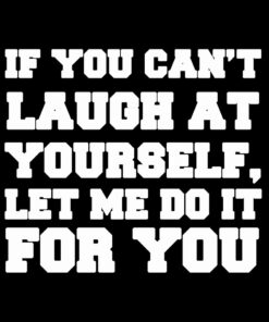If you can’t laugh at yourself T-Shirt