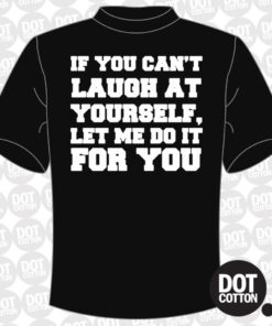 If you can’t laugh at yourself T-Shirt