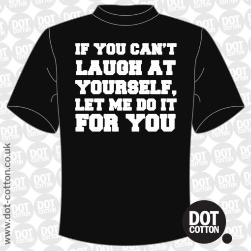 If you can’t laugh at yourself T-Shirt