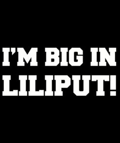 I’m big in Lilliput T-shirt