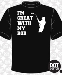 I’m Great With My Rod Fishing T-Shirt