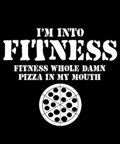 I’m into Fitness Fitness this whole pizza in my mouth T-Shirt