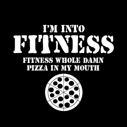 I’m into Fitness Fitness this whole pizza in my mouth T-Shirt