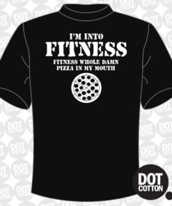 I’m into Fitness Fitness this whole pizza in my mouth T-Shirt